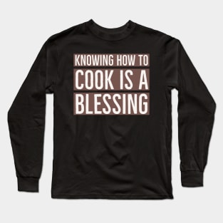 Knowing how to cook is a blessing. Long Sleeve T-Shirt